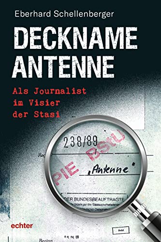 Deckname Antenne: Als Journalist im Visier der Stasi